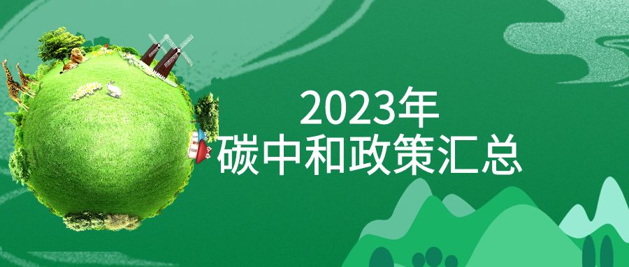 年终盘点：：：2023年“碳中和”政策全面汇总！！！